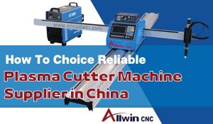 How to choice reliable Plasma Cutter Machine Supplier in China